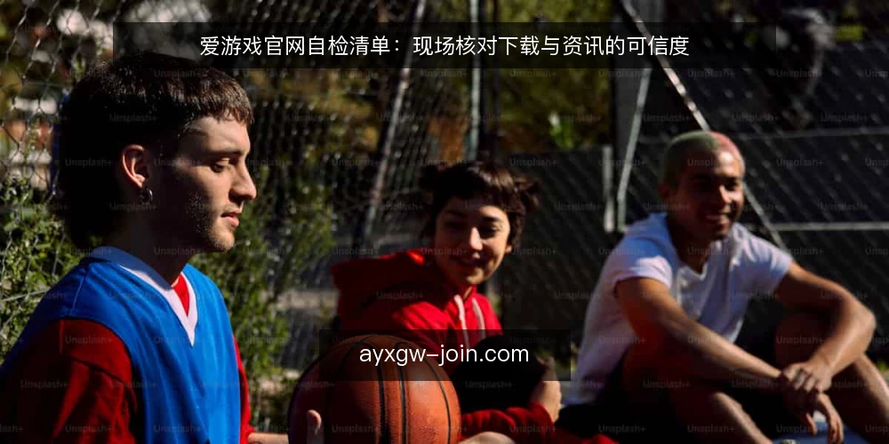 爱游戏官网自检清单:现场核对下载与资讯的可信度 — 现场信号:哪些迹象值得警惕 配图