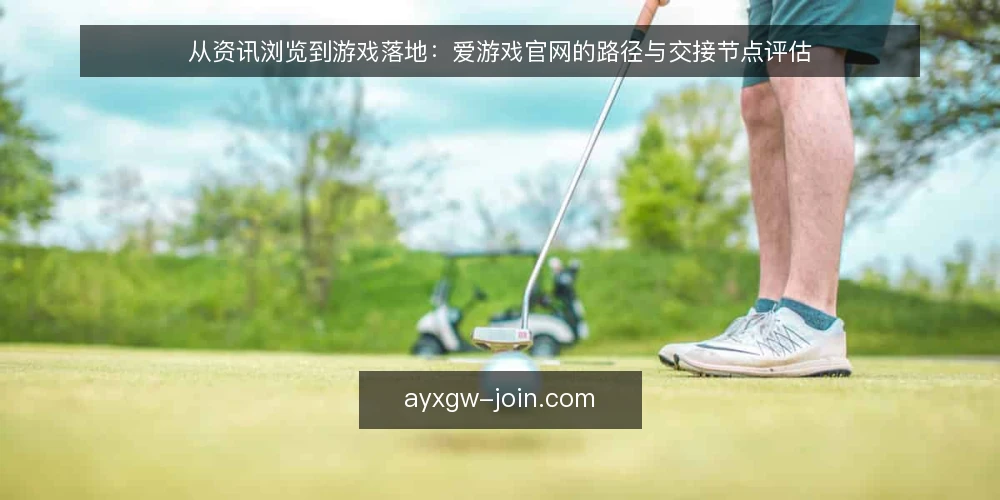 从资讯浏览到游戏落地：爱游戏官网的路径与交接节点评估 — 需求界定：从资讯到下载的旅程起点 配图