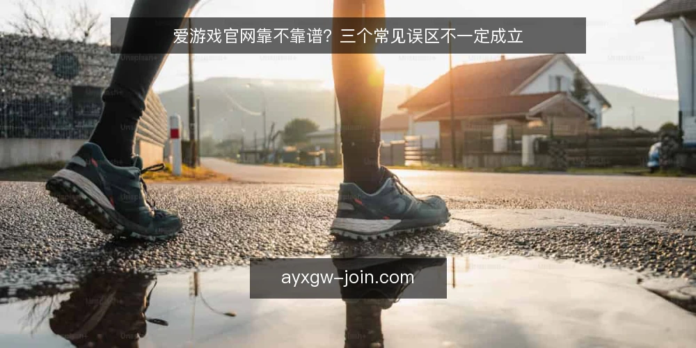 爱游戏官网靠不靠谱？三个常见误区不一定成立 — 先厘清一个前提：你判断的是哪一层 配图