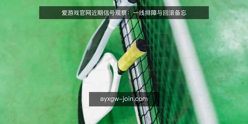爱游戏官网近期信号观察:一线排障与回滚备忘 — 近期值得盯的信号 配图
