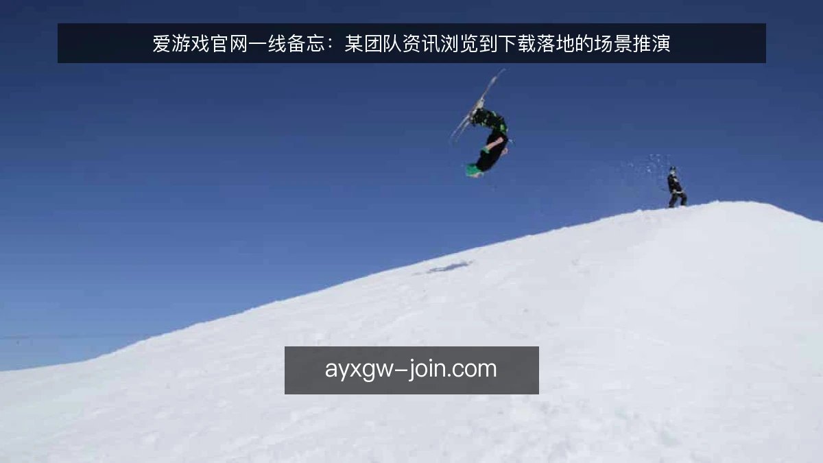爱游戏官网一线备忘：某团队资讯浏览到下载落地的场景推演