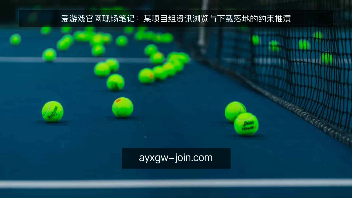 爱游戏官网现场笔记：某项目组资讯浏览与下载落地的约束推演
