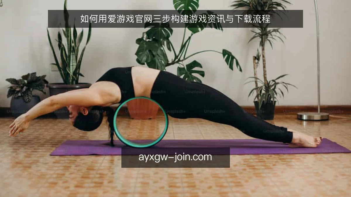 如何用爱游戏官网三步构建游戏资讯与下载流程